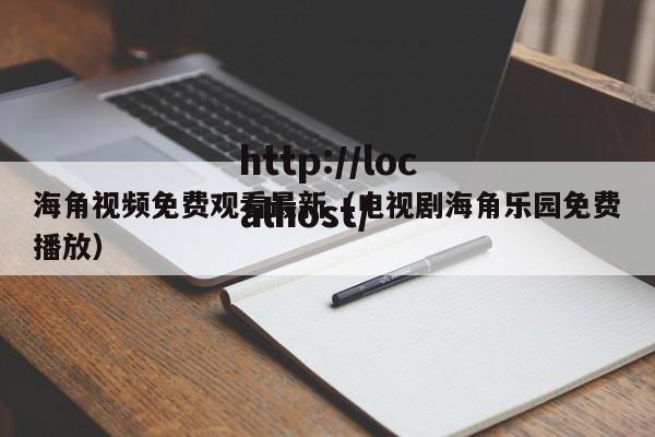 海角视频免费观看最新(电视剧海角乐园免费播放)
