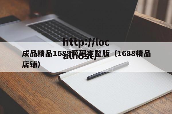 成品精品1688源码完整版(1688精品店铺)